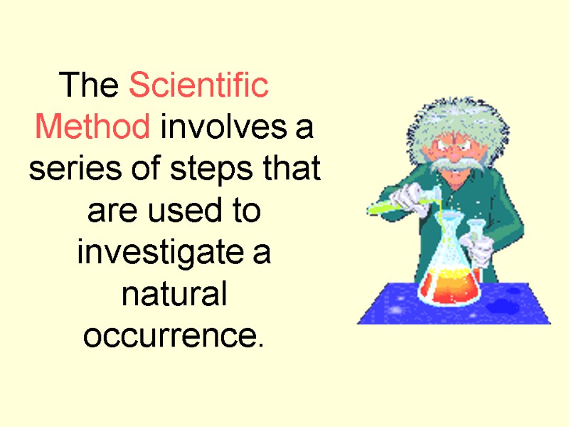 The Scientific Method involves a series of steps that are used to investigate a